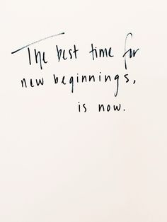 the best time for new beginnings is now written in black ink on a white background