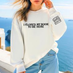 I Closed My Book To Be Here Sweatshirt, Women's Bookish Shirt, Book Lover Gift, Aesthetic Reading Hoodie, Minimalist Gift For Readers, R156 ♥️ WELCOME ♥️ Looking for super soft, comfy, and high-quality clothes for your special days or loved ones? You've come to the right place! We absolutely love what we do and are dedicated to making your shopping experience just perfect. If you have any questions about our products, don't hesitate to reach out. We're here to help and will get back to you as soon as possible! 🔵 HOW TO ORDER  1️⃣Select the t-shirt size 2️⃣ Select the color 3️⃣ If you have, add your personalized designs, enter customization in "Add your personalization" field 4️⃣ Add to cart 5️⃣ Go back and Repeat for each size (to create a set ) ♻️ CARE INSTRUCTIONS  🟢 Wash item inside o White Bookish Sweatshirt With Letter Print, Cotton Letter Print Bookish Sweatshirt, Cheap White Bookish T-shirt, Book Lover Hoodies, Bookworm Sweatshirt, Minimalist Gifts, Gifts For Readers, Book Lovers Gifts, Quality Clothing