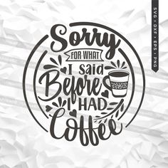 the phrase sorry for what i said before had coffee