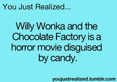 a blue background with the words, you just realized willy wonka and the chocolate factory is a horror movie disguised by candy