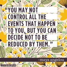 a quote that says you may not control all the events that happen to you, but you can decide not to be reduced by them