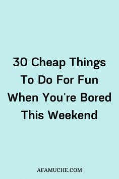 the words 30 cheap things to do for fun when you're bored this weekend