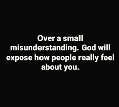 a black and white photo with the words over a small misendstanding god will expose how people really feel about you