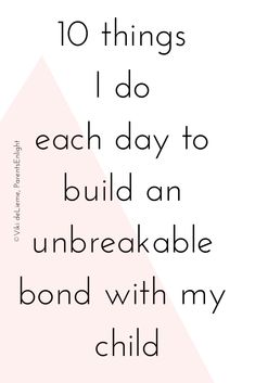 a pink triangle with the words 10 things i do each day to build an unbreakable bond with my child