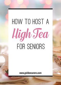 the words how to host a high tea for seniors