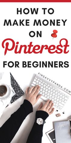 a person typing on a keyboard with the title how to make money on pinterest for beginners