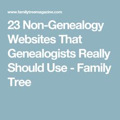 the 25 non - genealy website that genalegists really should use family tree magazine