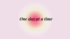 the words one day at a time written in black on a pink and white background