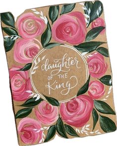 a card with pink roses on it and the words daughter of the king written in white