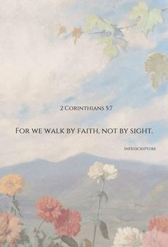 a painting with flowers and the words corinhans 377 for we walk by faith, not by sight