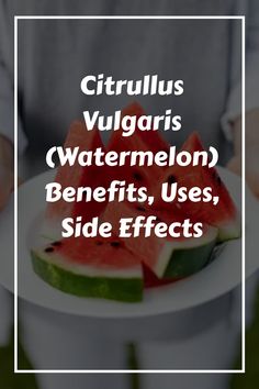 a person holding a plate with watermelon slices on it and the words citrulius vugaris watermelon benefits, benefits, uses side effects