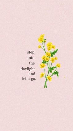 a pink background with yellow flowers and the words, step into the daylight and let it go