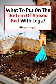 a woman is digging in the dirt with her garden tools and text that reads, what to put on the bottom of raised bed with legs?