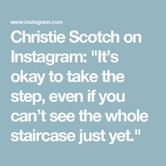 a quote that reads,'christian scotch on instagram it's okay to take the step, even if you can't see the whole staircase just yet