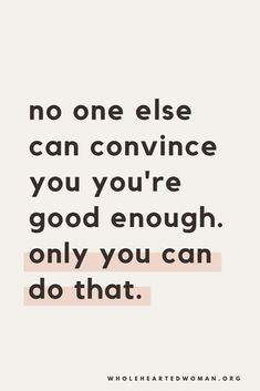 a quote that says no one else can convince you're good enough only you