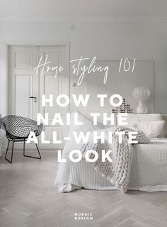 a bedroom with white walls and flooring that says home styling 101 how to nail the all white look