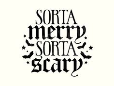 the words sorta merry sora scary are black and white with bats on them