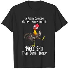 a black t - shirt with a rooster saying i'm pretty confident, my last words will be well that didn't work