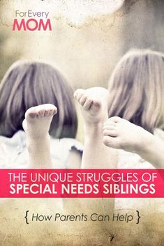 the unique struggles of special needs siblings how parents can help