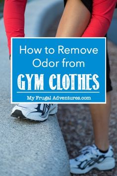 a woman's legs with the words how to remove odor from gym clothes