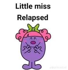 an image of a cartoon character with the words, little miss relapsed