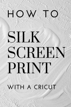 the text how to silk screen print with a cricut on it in black and white