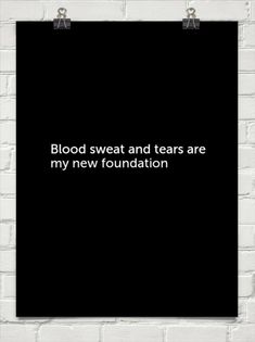 a black and white poster with the words blood sweat and tears are my new foundation