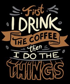 a quote that says first i drink the coffee then i do the things on it