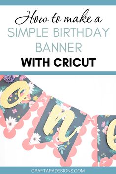 a banner with the words how to make a simple birthday banner with cricut