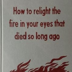 a book with the title how to relight the fire in your eyes that died so long ago