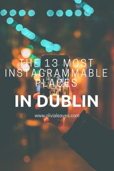 someone holding up their phone with the words, the 13 most instagramable places in dublin