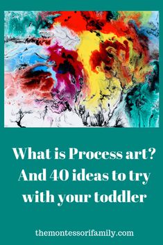 the words, what is process art? and 40 ideas to try with your toddler