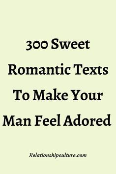 the text reads, 300 sweet romantic texts to make your man feel adored