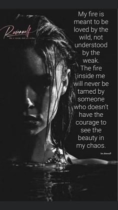 a woman in the water with a quote on her face that reads, my fire is meant to be loved by the wild, not underfooted by the weak