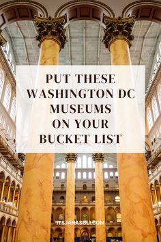 the inside of a large building with columns and text that reads put these washington dc museum on your bucket list