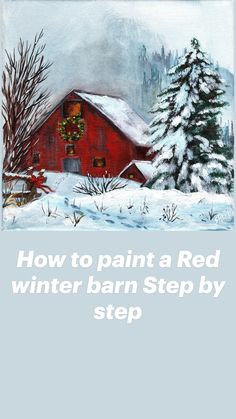 a painting of a red barn in winter with the words how to paint a red winter barn step by step