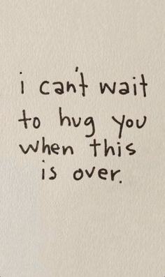 a piece of paper with the words i can't wait to hug you when this is over