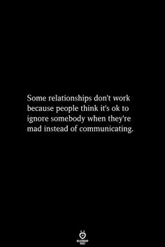 a black and white photo with the quote some relationships don't work because people think it's ok to ignore somebody when they're mad instead of communicating