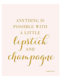 a pink and gold quote with the words anything is possible with a little lipstick and champagne