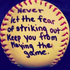 a baseball with the words never let the fear of striking out keep you from playing the game