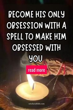 a candle with the words, become his only possession with a spell to make him obesed