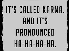 a sign that says it's called karma and it's pronounced ha - ha - ha