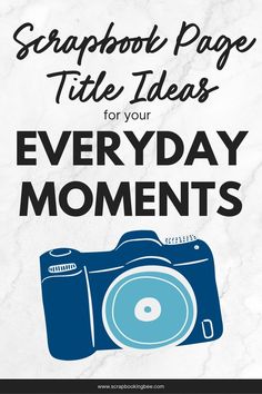 a blue camera with the words scrapbook page title for your everyday moments on it