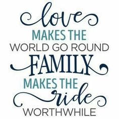 the words love makes the world go round family makes the ride