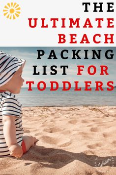 the ultimate beach packing list for toddlers with an image of a baby sitting in the sand