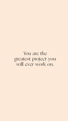 the quote you are the greatest project you will ever work on