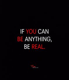 a black background with the words if you can be anything, be real