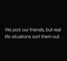 we pick our friends, but real life situation sort them out quote on black background