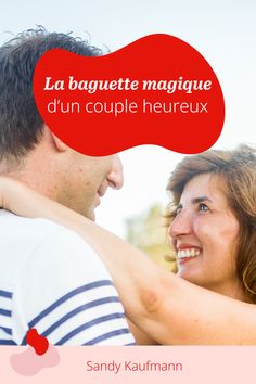 Dans l’épisode 102 de S’ouvrir à l’amour je te partage LA baguette magique pour un couple épanoui Baguette