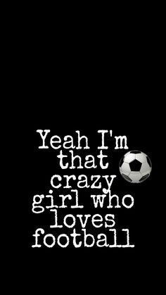 a soccer ball with the words yeah i'm that crazy girl who loves football